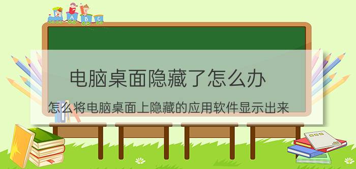 电脑桌面隐藏了怎么办 怎么将电脑桌面上隐藏的应用软件显示出来？